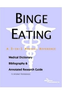 Icon Health Publications - Binge Eating: A Medical Dictionary, Bibliography, And Annotated Research Guide To Internet References