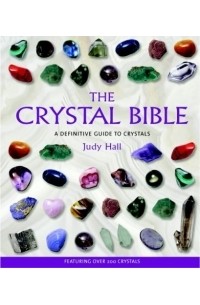 The Crystal Bible : A Definitive Guide to Crystals