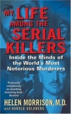 Helen Morrison - My Life Among the Serial Killers : Inside the Minds of the World&#039;s Most Notorious Murderers