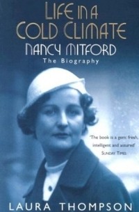 Лора Томпсон - Life in a Cold Climate: Nancy Mitford: The Biography