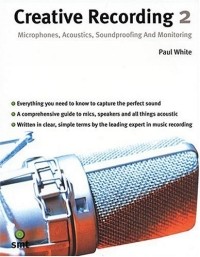 Paul White - Creative Recording 2: Microphones, Acoustics, Soundproofing and Monitoring