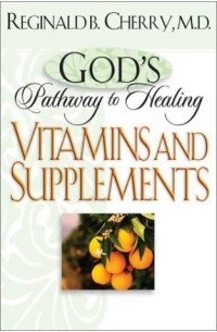 Reginald B. Cherry - Vitamins and Supplements (Gods Path to Healing, 3)