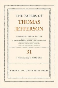 Thomas Jefferson - The Papers of Thomas Jefferson, Volume 31: 1 February 1799 to 31 May 1800 (Papers of Thomas Jefferson)