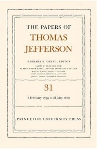 The Papers of Thomas Jefferson, Volume 31: 1 February 1799 to 31 May 1800 (Papers of Thomas Jefferson)