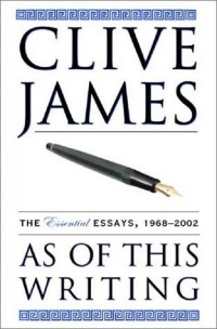 Клив Джеймс - As of This Writing: The Essential Essays, 1968-2002