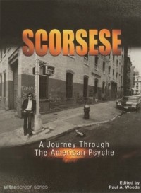 Paul A. Woods - Scorsese: A Journey Through the American Psyche