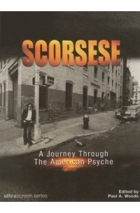 Paul A. Woods - Scorsese: A Journey Through the American Psyche