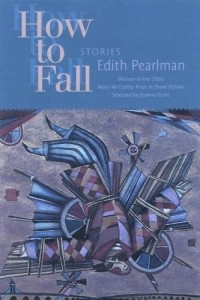 Эдит Перлман - How to Fall : Stories (Mary Mccarthy Prize in Short Fiction)