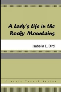 Изабелла Люси Бёрд - A Lady's Life in the Rocky Mountains
