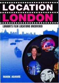Mark Adams - Location London: London's Film Locations Uncovered