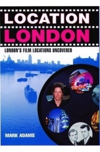 Mark Adams - Location London: London's Film Locations Uncovered