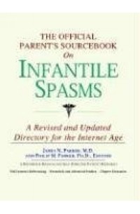 Icon Health Publications - The Official Parent's Sourcebook on Infantile Spasms: A Revised and Updated Directory for the Internet Age