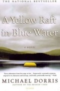 Майкл Доррис - A Yellow Raft in Blue Water: A Novel