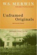 Уильям Стэнли Мервин - Unframed Originals : Recollections