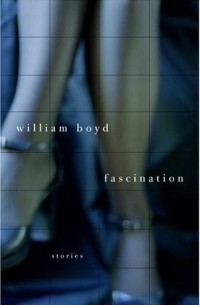 William Boyd - Fascination: Stories