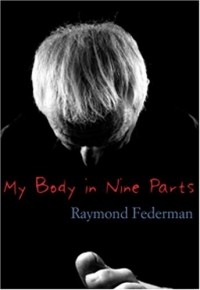 Рэймон Федерман - My Body in Nine Parts: With Three Supplements & Ten Illustrations