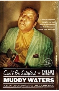 Robert Gordon - Can't Be Satisfied : The Life and Times of Muddy Waters