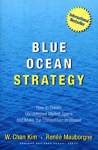 Чан Ким, Рене Моборн  - Blue Ocean Strategy: How to Create Uncontested Market Space and Make Competition Irrelevant