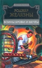 Роджер Желязны - Воины Крови и Мечты (сборник)