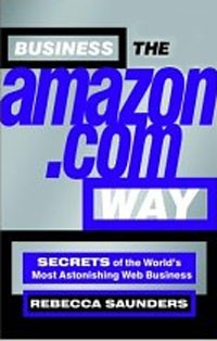 Rebecca Saunders - Big Shots, Business the Amazon.com Way: Secrets of the Worlds Most Astonishing Web Business