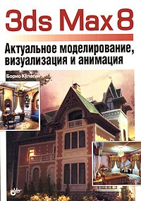 Борис Кулагин - 3ds Max 8. Актуальное моделирование, визуализация и анимация (+ CD-ROM)