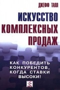 Искусство комплексных продаж. Как победить конкурентов, когда ставки высоки!