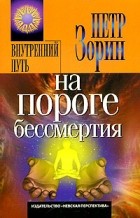 Петр Зорин - На пороге бессмертия