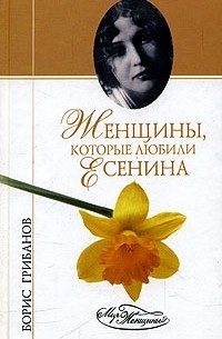 Борис Грибанов - Женщины, которые любили Есенина