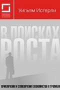 Уильям Истерли - В поисках роста. Приключения и злоключения экономистов в тропиках