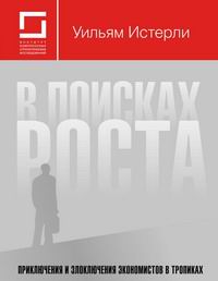 Уильям Истерли - В поисках роста. Приключения и злоключения экономистов в тропиках