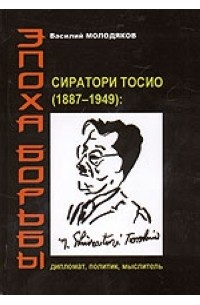 Молодяков В. - Эпоха борьбы. Сиратори Тосио (1887 - 1949): дипломат, политик, мыслитель