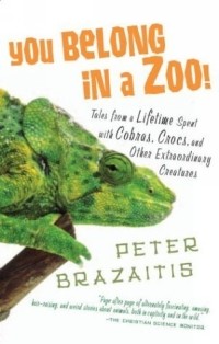Peter Brazaitis - You Belong in a Zoo!: Tales from a Lifetime Spent with Cobras, Crocs, and Other Extraordinary Creatures