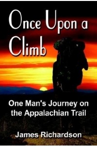 Джеймс Ричардсон - Once upon a Climb: One Man's Journey on the Appalachian Trail