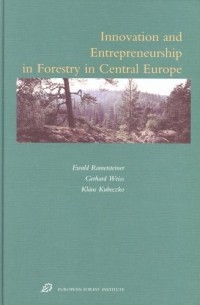  - Innovation And Entrepreneurship in Forestry in Central Europe (European Forest Institute Research Report)