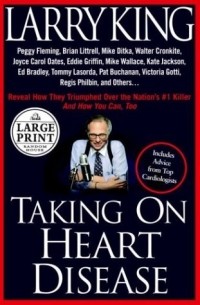 Larry King - Taking on Heart Disease : Famous Personalities Recall How They Triumphed Over the Nation's #1 Killer and How You Can, Too