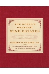 Роберт Паркер - The World's Greatest Wine Estates : A Modern Perspective