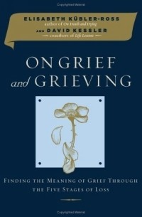  - On Grief and Grieving: Finding the Meaning of Grief Through the Five Stages of Loss