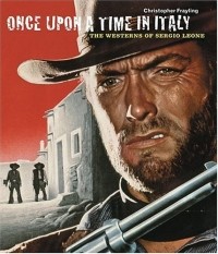 Кристофер Фрейлинг - Once Upon a Time in Italy : The Westerns of Sergio Leone