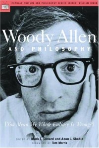 без автора - Woody Allen and Philosophy: You Mean My Whole Fallacy Is Wrong?