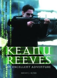 Brian J. Robb - Keanu Reeves: An Excellent Adventure