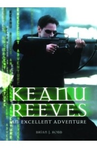 Brian J. Robb - Keanu Reeves: An Excellent Adventure