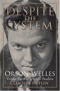 Клинтон Хейлин - Despite the System: Orson Welles Versus the Hollywood Studios (Cappella Books)