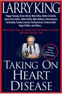Larry King - Taking on Heart Disease: Peggy Fleming, Brian Littrell et al Reveal How They Triumphed Over the Nation's #1 Killer--And How You Can, Too!