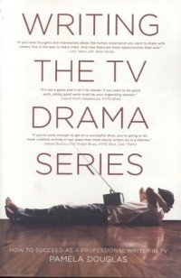 Памела Дуглас - Writing the TV Drama Series: How to Succeed as a Professional Writer in TV
