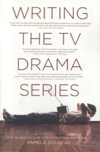 Writing the TV Drama Series: How to Succeed as a Professional Writer in TV