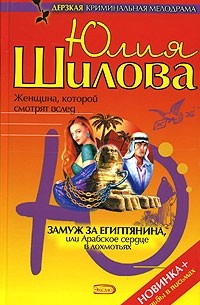 Юлия Шилова - Замуж за египтянина, или Арабское сердце в лохмотьях