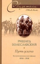 Ричард Болеславский - Путь улана. Воспоминания польского офицера 1916-1918