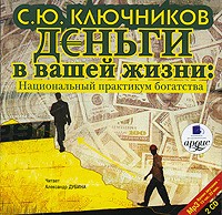 Сергей Ключников - Деньги в вашей жизни. Национальный практикум богатства (аудиокнига MP3 на 2CD)