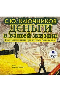 Сергей Ключников - Деньги в вашей жизни. Национальный практикум богатства (аудиокнига MP3 на 2CD)