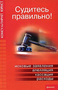 А. А. Батяев - Судитесь правильно! Исковые заявления, апелляция, кассация, расходы